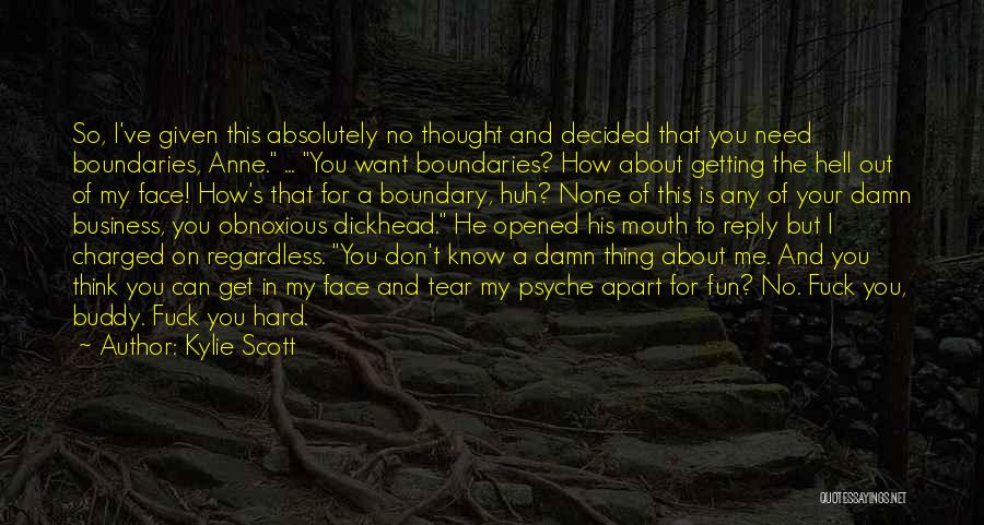 Kylie Scott Quotes: So, I've Given This Absolutely No Thought And Decided That You Need Boundaries, Anne. ... You Want Boundaries? How About