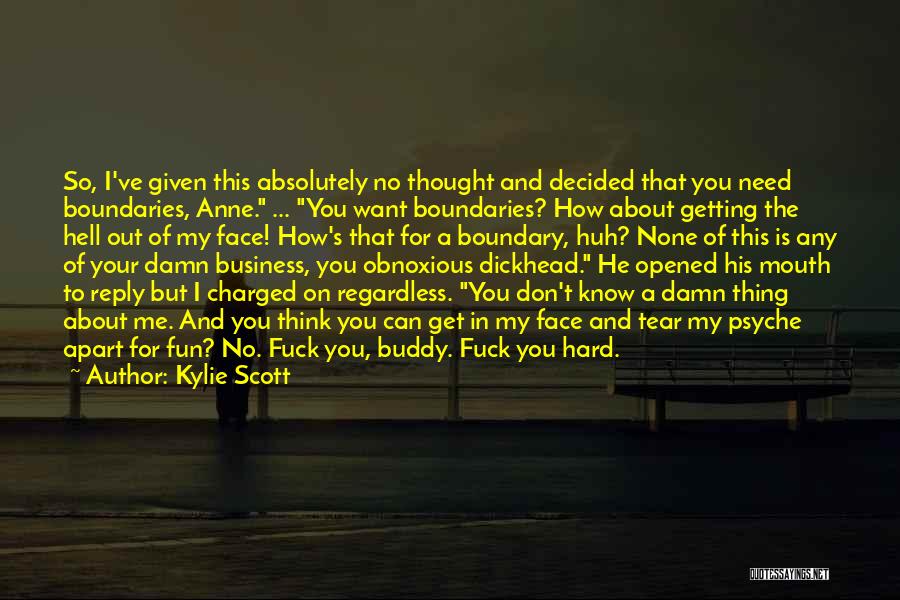 Kylie Scott Quotes: So, I've Given This Absolutely No Thought And Decided That You Need Boundaries, Anne. ... You Want Boundaries? How About