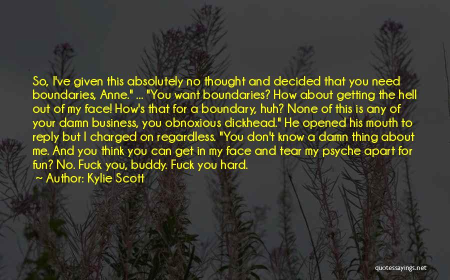Kylie Scott Quotes: So, I've Given This Absolutely No Thought And Decided That You Need Boundaries, Anne. ... You Want Boundaries? How About
