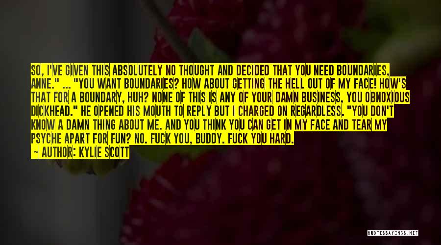 Kylie Scott Quotes: So, I've Given This Absolutely No Thought And Decided That You Need Boundaries, Anne. ... You Want Boundaries? How About