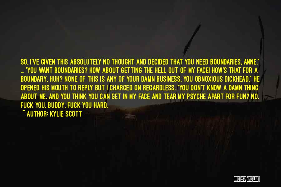 Kylie Scott Quotes: So, I've Given This Absolutely No Thought And Decided That You Need Boundaries, Anne. ... You Want Boundaries? How About