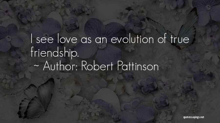 Robert Pattinson Quotes: I See Love As An Evolution Of True Friendship.