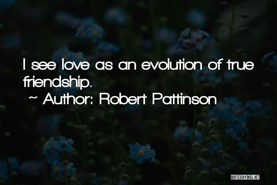 Robert Pattinson Quotes: I See Love As An Evolution Of True Friendship.