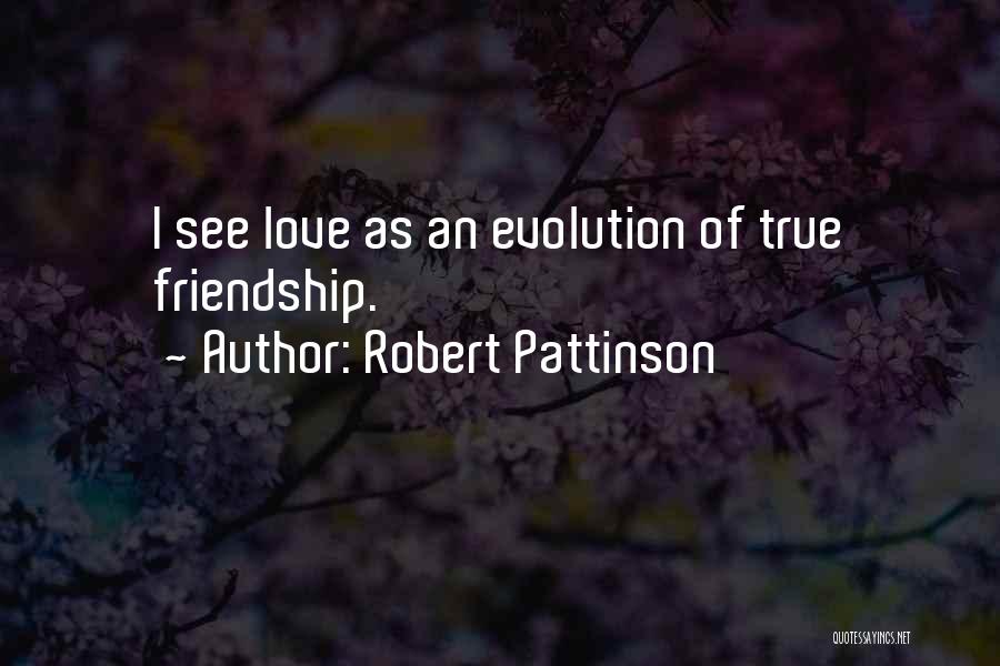 Robert Pattinson Quotes: I See Love As An Evolution Of True Friendship.