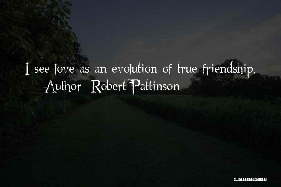 Robert Pattinson Quotes: I See Love As An Evolution Of True Friendship.