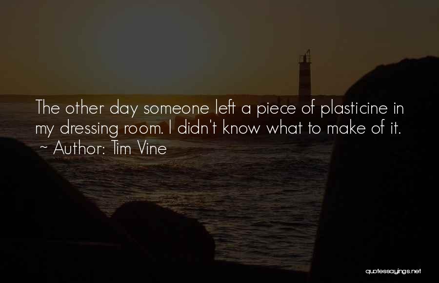 Tim Vine Quotes: The Other Day Someone Left A Piece Of Plasticine In My Dressing Room. I Didn't Know What To Make Of