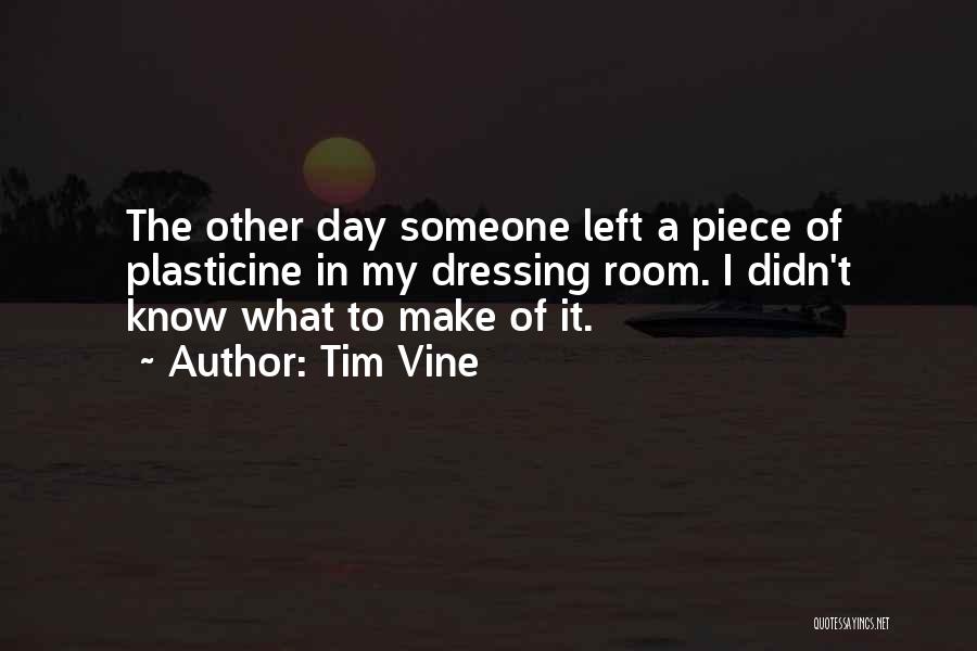 Tim Vine Quotes: The Other Day Someone Left A Piece Of Plasticine In My Dressing Room. I Didn't Know What To Make Of