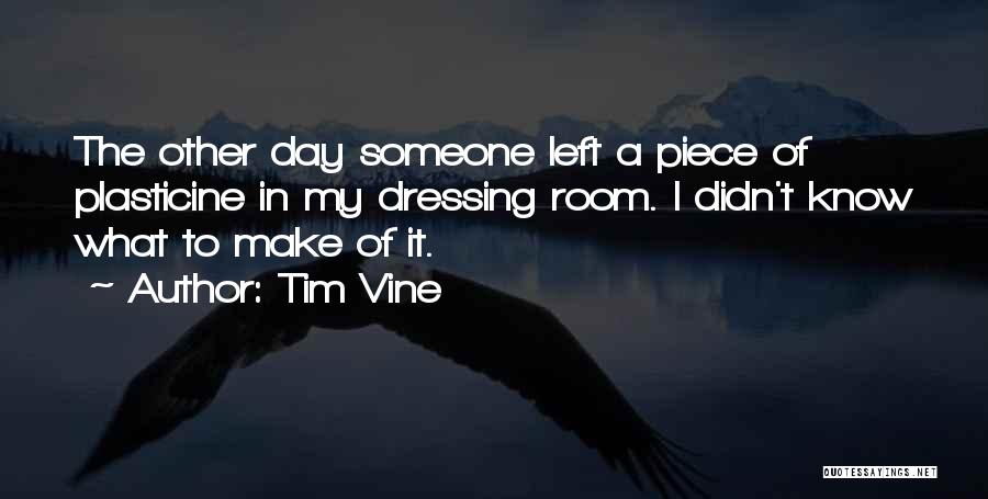 Tim Vine Quotes: The Other Day Someone Left A Piece Of Plasticine In My Dressing Room. I Didn't Know What To Make Of