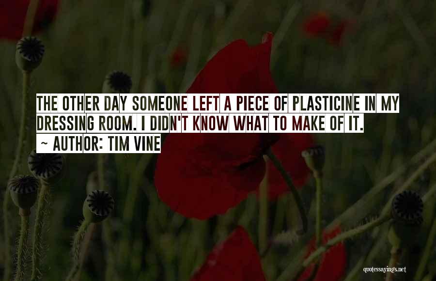 Tim Vine Quotes: The Other Day Someone Left A Piece Of Plasticine In My Dressing Room. I Didn't Know What To Make Of