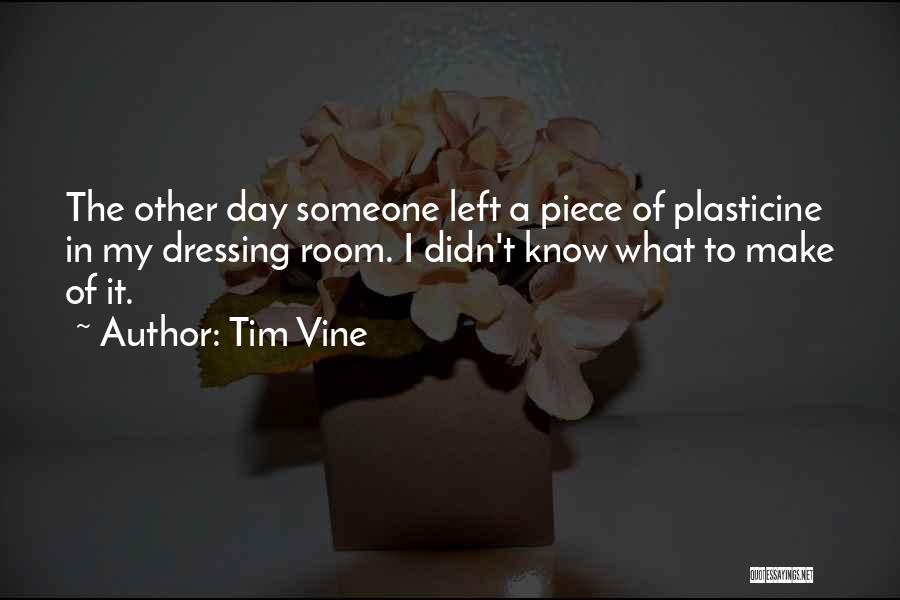 Tim Vine Quotes: The Other Day Someone Left A Piece Of Plasticine In My Dressing Room. I Didn't Know What To Make Of