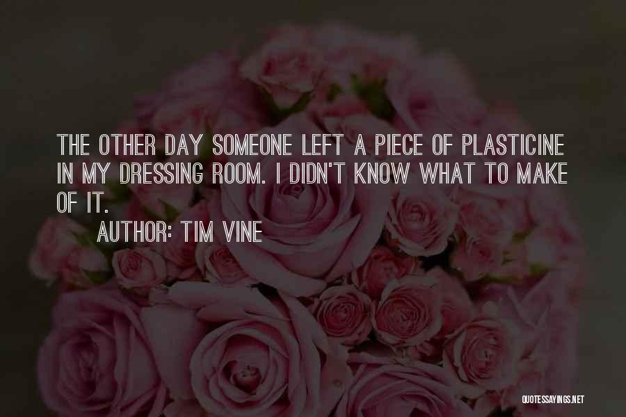 Tim Vine Quotes: The Other Day Someone Left A Piece Of Plasticine In My Dressing Room. I Didn't Know What To Make Of