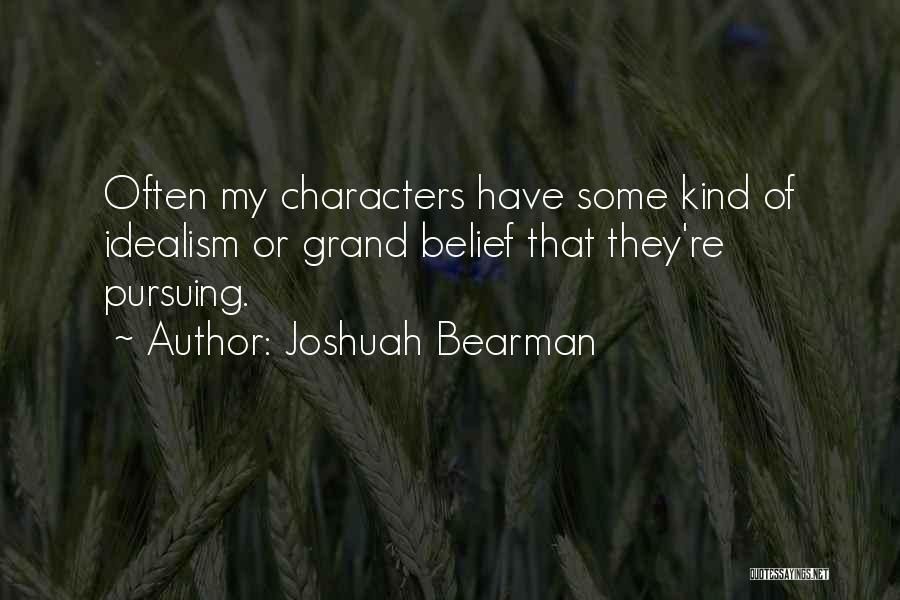 Joshuah Bearman Quotes: Often My Characters Have Some Kind Of Idealism Or Grand Belief That They're Pursuing.