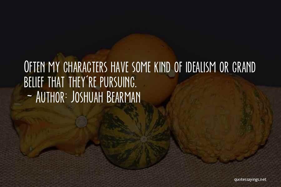Joshuah Bearman Quotes: Often My Characters Have Some Kind Of Idealism Or Grand Belief That They're Pursuing.