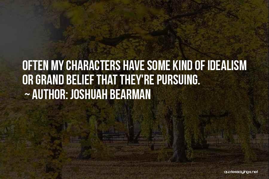 Joshuah Bearman Quotes: Often My Characters Have Some Kind Of Idealism Or Grand Belief That They're Pursuing.