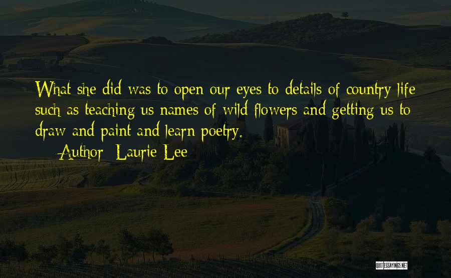 Laurie Lee Quotes: What She Did Was To Open Our Eyes To Details Of Country Life Such As Teaching Us Names Of Wild