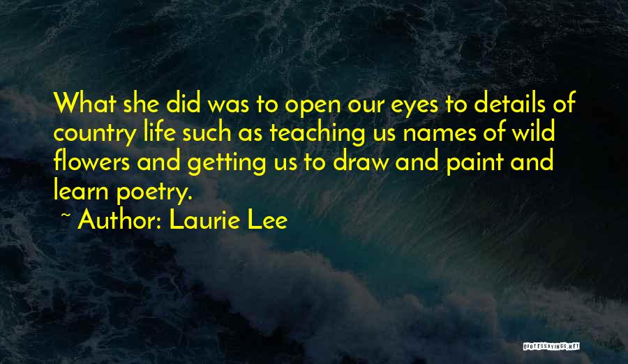 Laurie Lee Quotes: What She Did Was To Open Our Eyes To Details Of Country Life Such As Teaching Us Names Of Wild