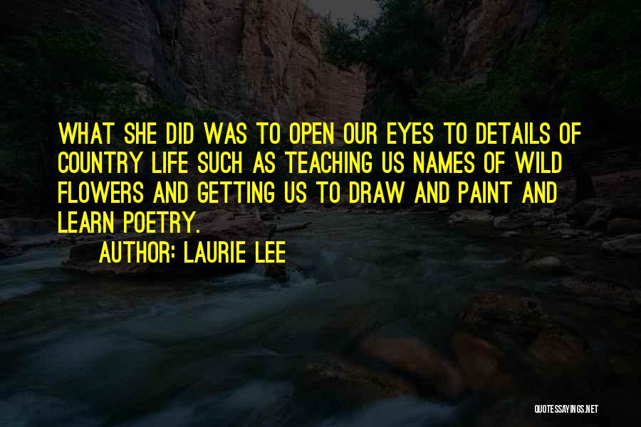 Laurie Lee Quotes: What She Did Was To Open Our Eyes To Details Of Country Life Such As Teaching Us Names Of Wild