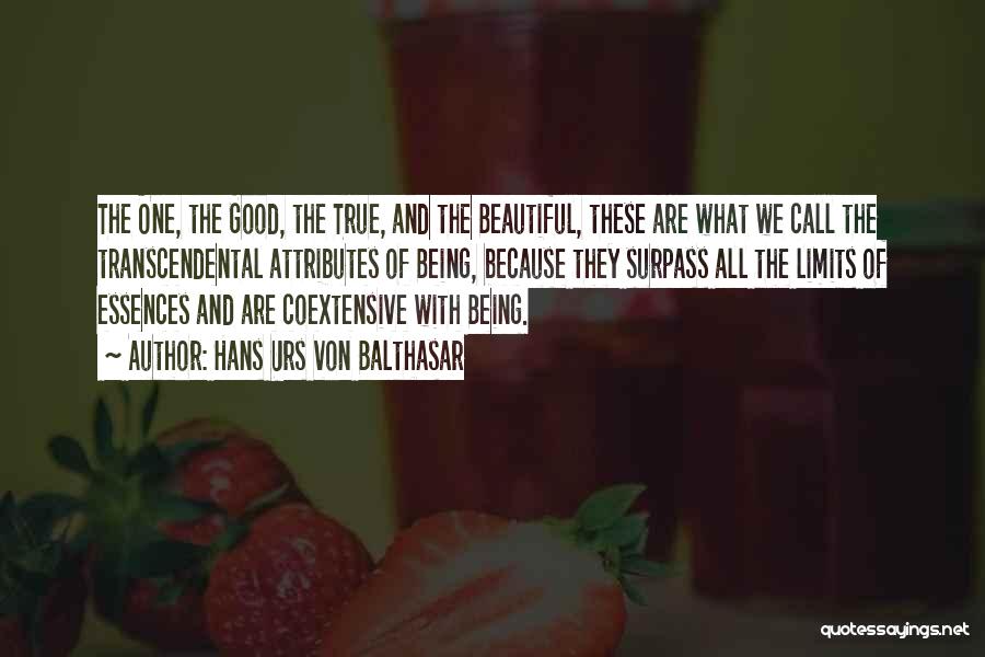 Hans Urs Von Balthasar Quotes: The One, The Good, The True, And The Beautiful, These Are What We Call The Transcendental Attributes Of Being, Because