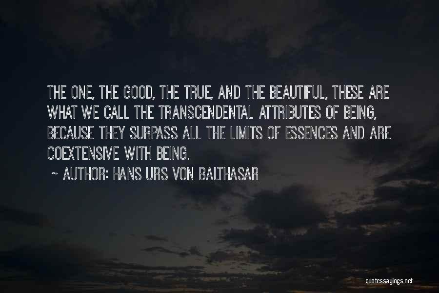 Hans Urs Von Balthasar Quotes: The One, The Good, The True, And The Beautiful, These Are What We Call The Transcendental Attributes Of Being, Because