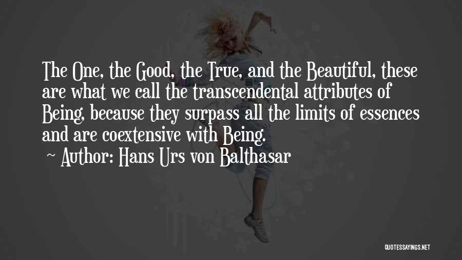 Hans Urs Von Balthasar Quotes: The One, The Good, The True, And The Beautiful, These Are What We Call The Transcendental Attributes Of Being, Because