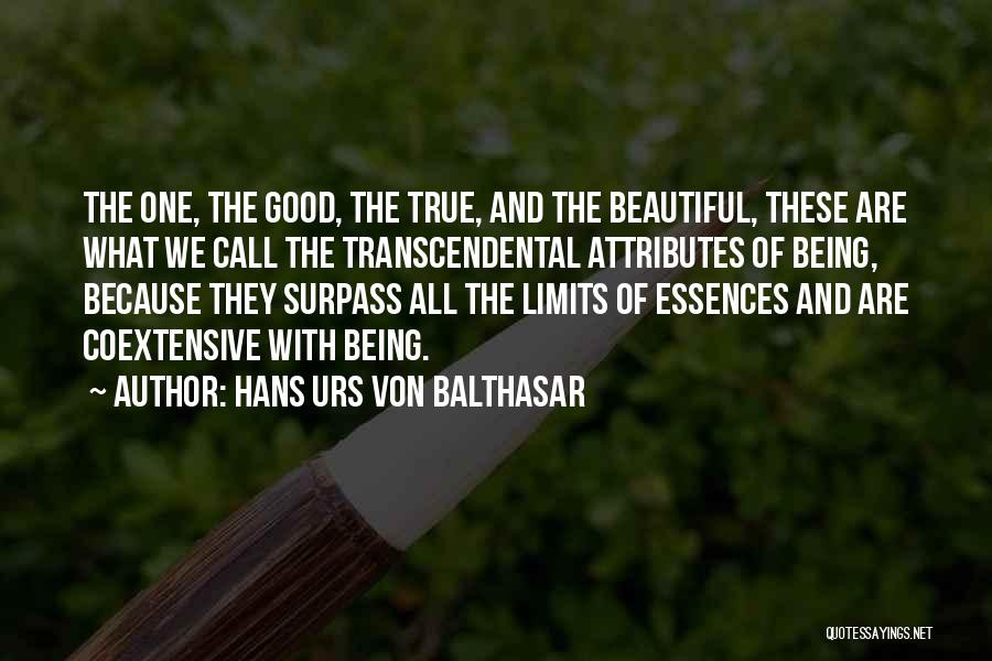 Hans Urs Von Balthasar Quotes: The One, The Good, The True, And The Beautiful, These Are What We Call The Transcendental Attributes Of Being, Because