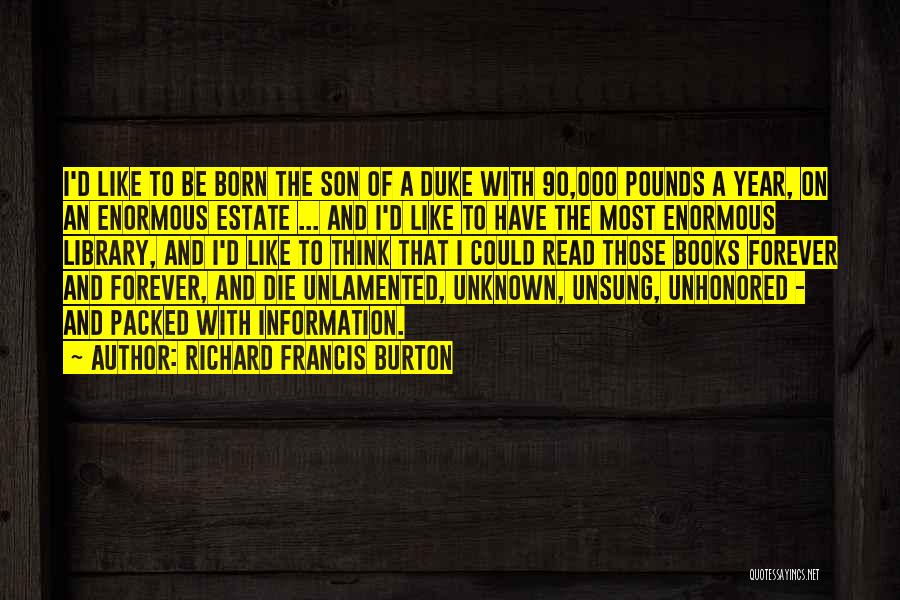 Richard Francis Burton Quotes: I'd Like To Be Born The Son Of A Duke With 90,000 Pounds A Year, On An Enormous Estate ...