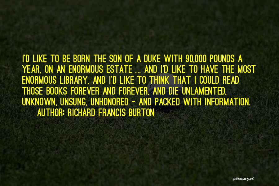 Richard Francis Burton Quotes: I'd Like To Be Born The Son Of A Duke With 90,000 Pounds A Year, On An Enormous Estate ...