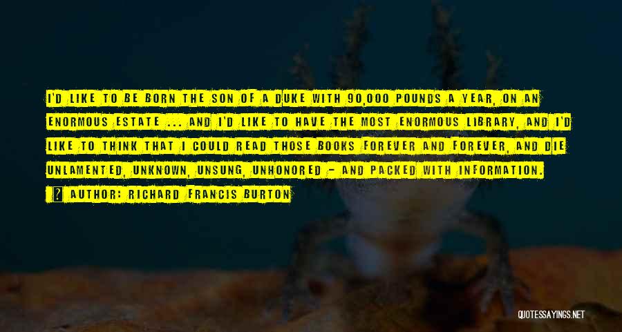 Richard Francis Burton Quotes: I'd Like To Be Born The Son Of A Duke With 90,000 Pounds A Year, On An Enormous Estate ...