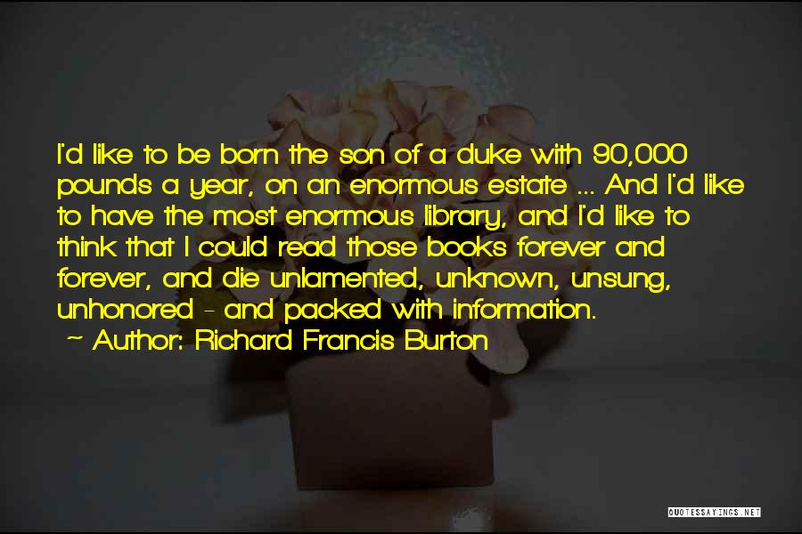Richard Francis Burton Quotes: I'd Like To Be Born The Son Of A Duke With 90,000 Pounds A Year, On An Enormous Estate ...