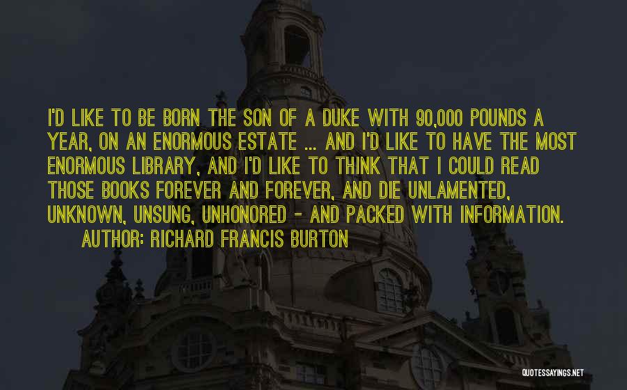 Richard Francis Burton Quotes: I'd Like To Be Born The Son Of A Duke With 90,000 Pounds A Year, On An Enormous Estate ...