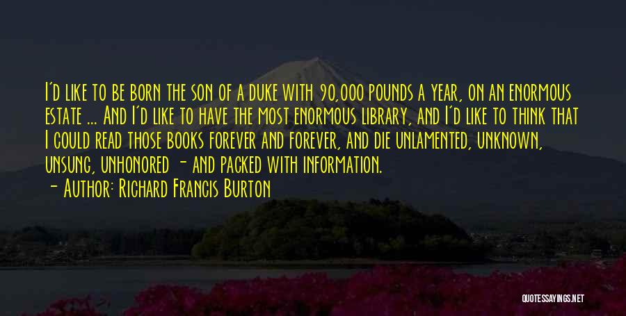 Richard Francis Burton Quotes: I'd Like To Be Born The Son Of A Duke With 90,000 Pounds A Year, On An Enormous Estate ...