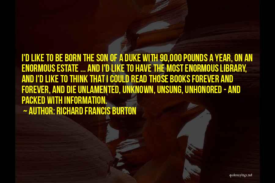 Richard Francis Burton Quotes: I'd Like To Be Born The Son Of A Duke With 90,000 Pounds A Year, On An Enormous Estate ...