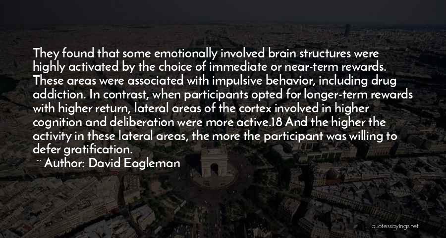 David Eagleman Quotes: They Found That Some Emotionally Involved Brain Structures Were Highly Activated By The Choice Of Immediate Or Near-term Rewards. These