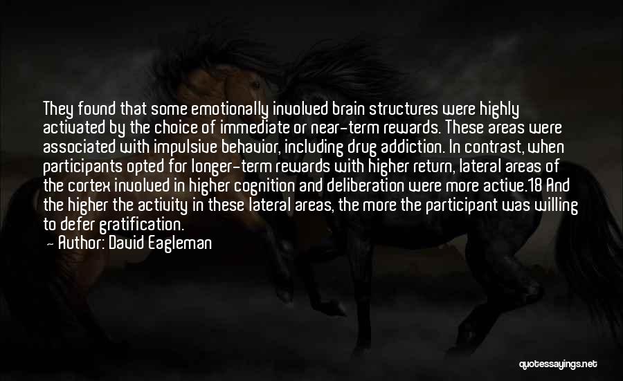 David Eagleman Quotes: They Found That Some Emotionally Involved Brain Structures Were Highly Activated By The Choice Of Immediate Or Near-term Rewards. These