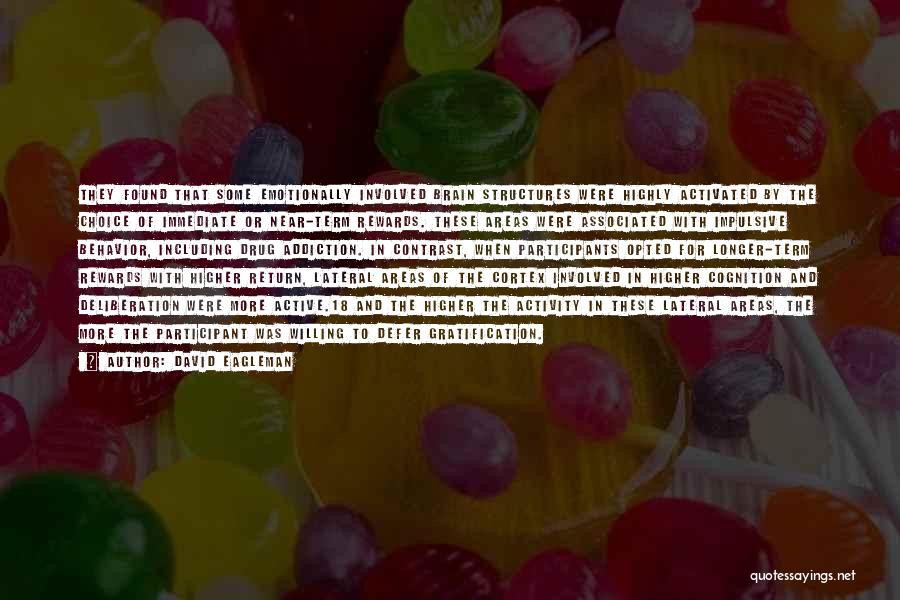 David Eagleman Quotes: They Found That Some Emotionally Involved Brain Structures Were Highly Activated By The Choice Of Immediate Or Near-term Rewards. These