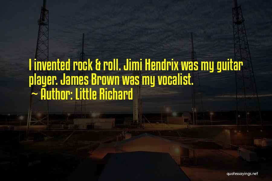 Little Richard Quotes: I Invented Rock & Roll. Jimi Hendrix Was My Guitar Player. James Brown Was My Vocalist.