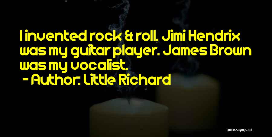 Little Richard Quotes: I Invented Rock & Roll. Jimi Hendrix Was My Guitar Player. James Brown Was My Vocalist.