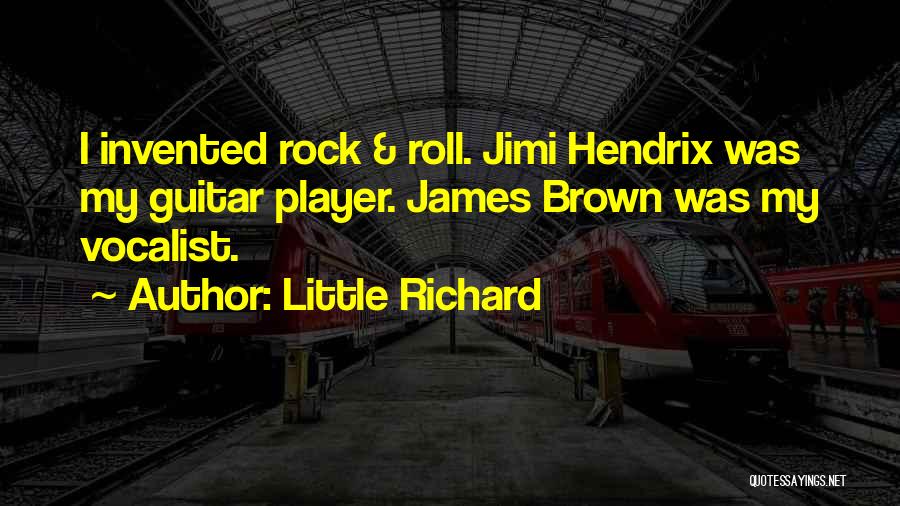 Little Richard Quotes: I Invented Rock & Roll. Jimi Hendrix Was My Guitar Player. James Brown Was My Vocalist.