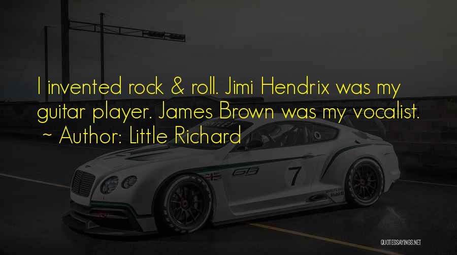 Little Richard Quotes: I Invented Rock & Roll. Jimi Hendrix Was My Guitar Player. James Brown Was My Vocalist.