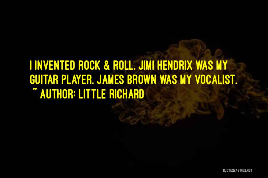 Little Richard Quotes: I Invented Rock & Roll. Jimi Hendrix Was My Guitar Player. James Brown Was My Vocalist.