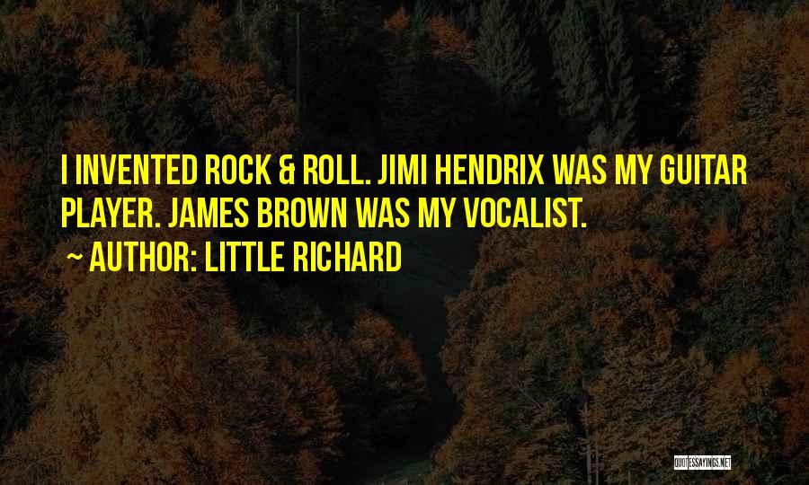 Little Richard Quotes: I Invented Rock & Roll. Jimi Hendrix Was My Guitar Player. James Brown Was My Vocalist.