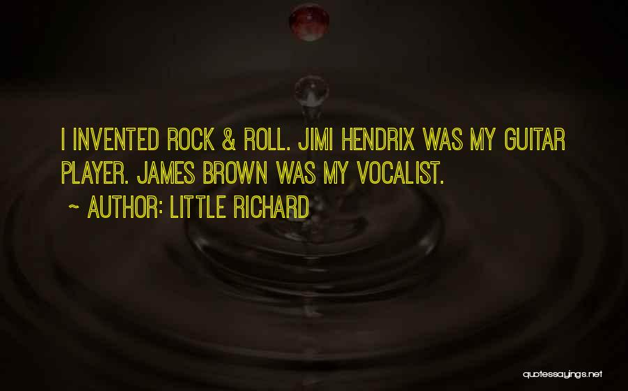 Little Richard Quotes: I Invented Rock & Roll. Jimi Hendrix Was My Guitar Player. James Brown Was My Vocalist.