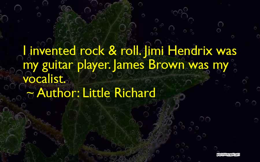 Little Richard Quotes: I Invented Rock & Roll. Jimi Hendrix Was My Guitar Player. James Brown Was My Vocalist.