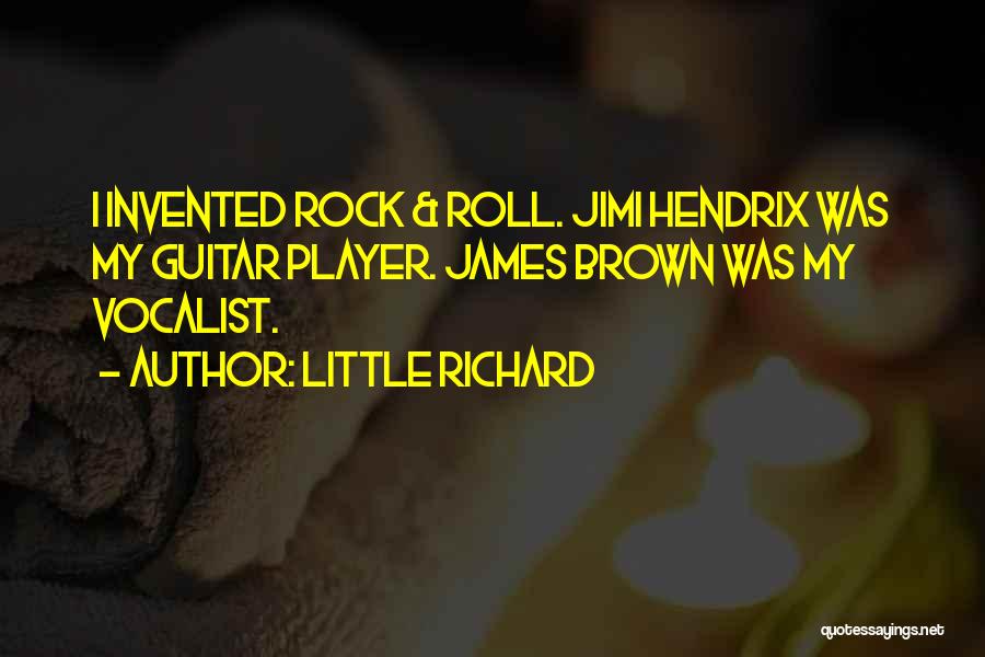 Little Richard Quotes: I Invented Rock & Roll. Jimi Hendrix Was My Guitar Player. James Brown Was My Vocalist.