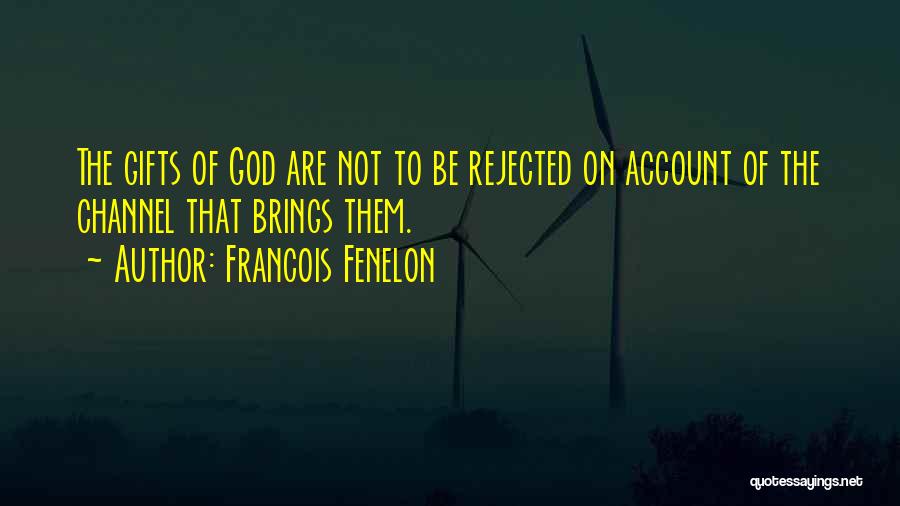 Francois Fenelon Quotes: The Gifts Of God Are Not To Be Rejected On Account Of The Channel That Brings Them.