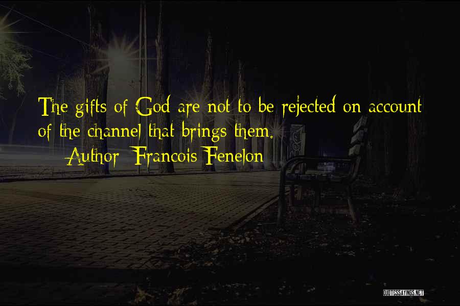 Francois Fenelon Quotes: The Gifts Of God Are Not To Be Rejected On Account Of The Channel That Brings Them.