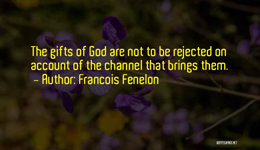 Francois Fenelon Quotes: The Gifts Of God Are Not To Be Rejected On Account Of The Channel That Brings Them.