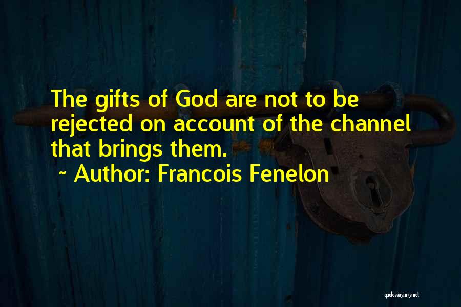 Francois Fenelon Quotes: The Gifts Of God Are Not To Be Rejected On Account Of The Channel That Brings Them.