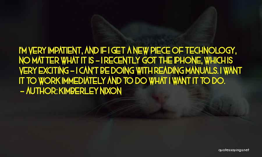 Kimberley Nixon Quotes: I'm Very Impatient, And If I Get A New Piece Of Technology, No Matter What It Is - I Recently