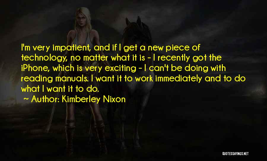 Kimberley Nixon Quotes: I'm Very Impatient, And If I Get A New Piece Of Technology, No Matter What It Is - I Recently